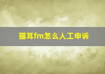 猫耳fm怎么人工申诉