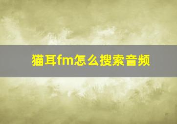 猫耳fm怎么搜索音频