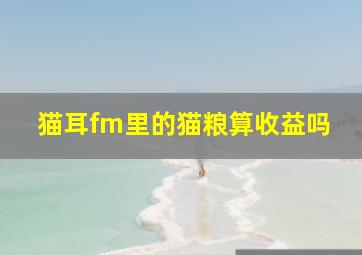 猫耳fm里的猫粮算收益吗