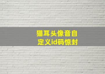 猫耳头像音自定义id码惊封