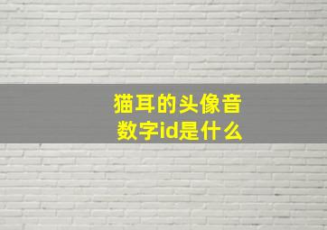 猫耳的头像音数字id是什么