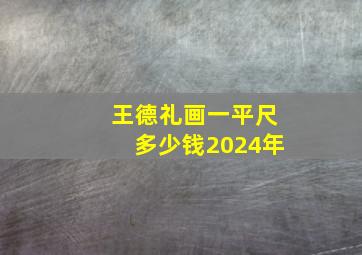 王德礼画一平尺多少钱2024年