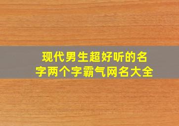 现代男生超好听的名字两个字霸气网名大全