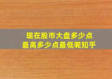 现在股市大盘多少点最高多少点最低呢知乎