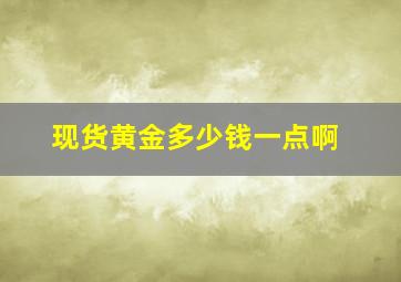 现货黄金多少钱一点啊