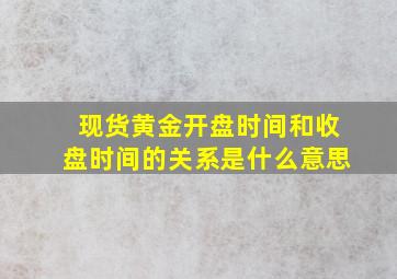 现货黄金开盘时间和收盘时间的关系是什么意思