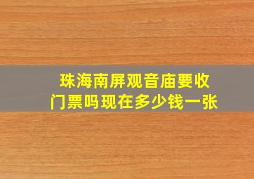 珠海南屏观音庙要收门票吗现在多少钱一张