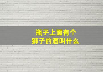 瓶子上面有个狮子的酒叫什么