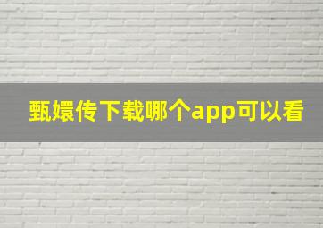 甄嬛传下载哪个app可以看