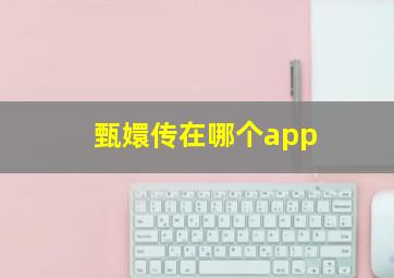 甄嬛传在哪个app