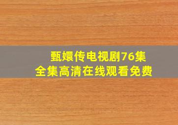 甄嬛传电视剧76集全集高清在线观看免费