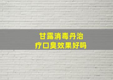 甘露消毒丹治疗口臭效果好吗