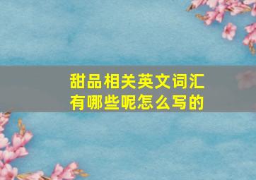 甜品相关英文词汇有哪些呢怎么写的