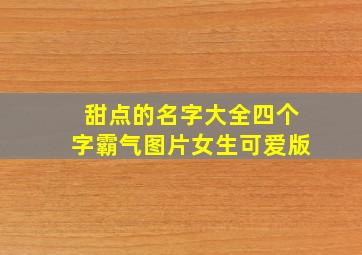 甜点的名字大全四个字霸气图片女生可爱版