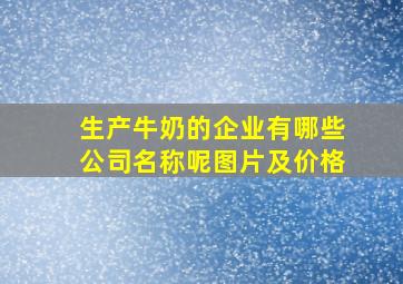 生产牛奶的企业有哪些公司名称呢图片及价格