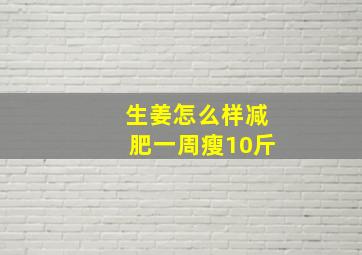 生姜怎么样减肥一周瘦10斤