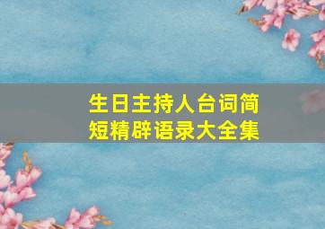 生日主持人台词简短精辟语录大全集