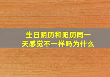 生日阴历和阳历同一天感觉不一样吗为什么