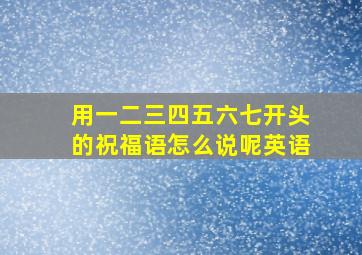 用一二三四五六七开头的祝福语怎么说呢英语