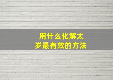 用什么化解太岁最有效的方法