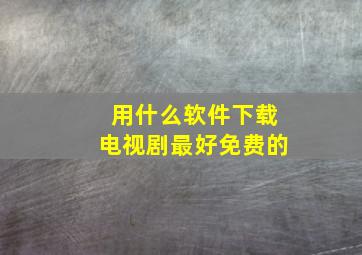 用什么软件下载电视剧最好免费的