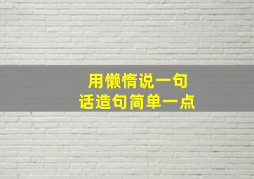 用懒惰说一句话造句简单一点