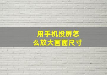 用手机投屏怎么放大画面尺寸