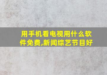 用手机看电视用什么软件免费,新闻综艺节目好