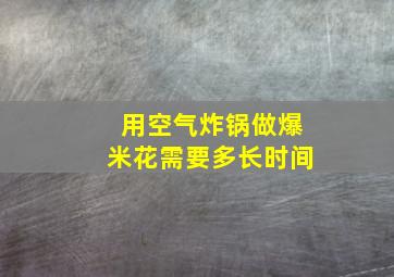 用空气炸锅做爆米花需要多长时间