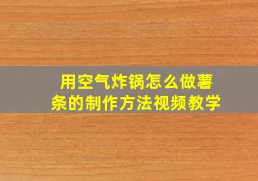 用空气炸锅怎么做薯条的制作方法视频教学