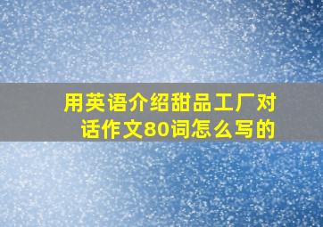 用英语介绍甜品工厂对话作文80词怎么写的