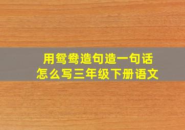 用鸳鸯造句造一句话怎么写三年级下册语文