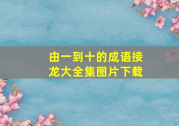 由一到十的成语接龙大全集图片下载