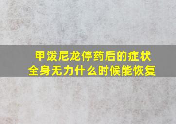 甲泼尼龙停药后的症状全身无力什么时候能恢复