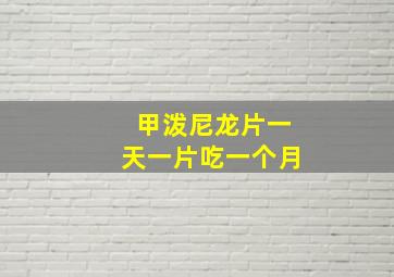 甲泼尼龙片一天一片吃一个月