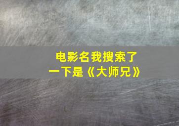 电影名我搜索了一下是《大师兄》