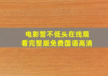 电影誓不低头在线观看完整版免费国语高清