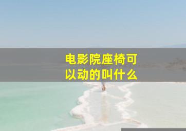 电影院座椅可以动的叫什么