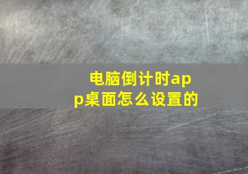 电脑倒计时app桌面怎么设置的