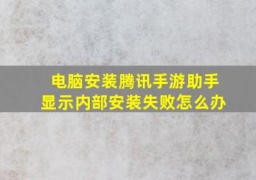 电脑安装腾讯手游助手显示内部安装失败怎么办