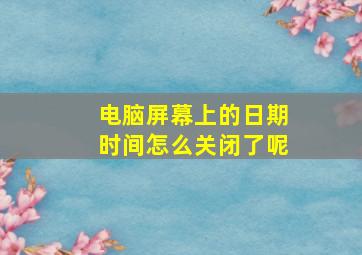 电脑屏幕上的日期时间怎么关闭了呢