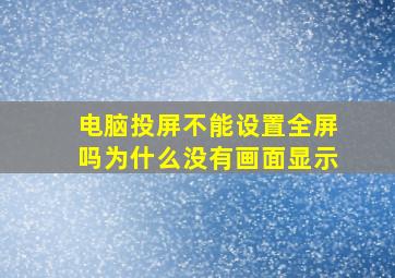 电脑投屏不能设置全屏吗为什么没有画面显示