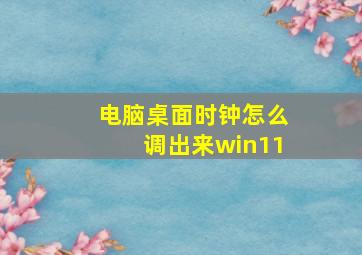 电脑桌面时钟怎么调出来win11