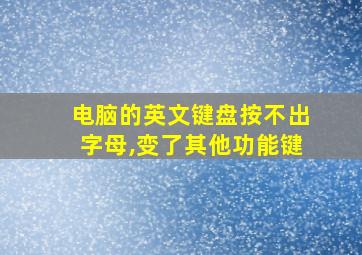 电脑的英文键盘按不出字母,变了其他功能键