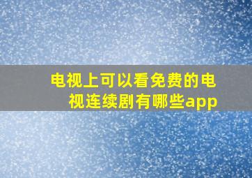 电视上可以看免费的电视连续剧有哪些app