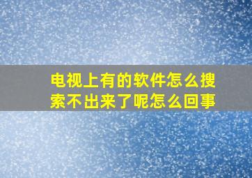 电视上有的软件怎么搜索不出来了呢怎么回事