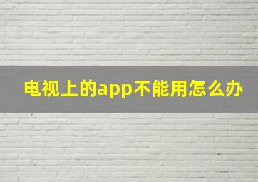 电视上的app不能用怎么办