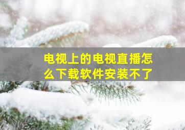 电视上的电视直播怎么下载软件安装不了