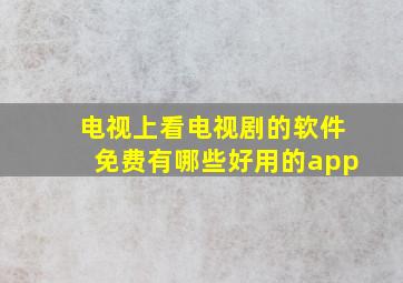 电视上看电视剧的软件免费有哪些好用的app