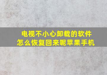 电视不小心卸载的软件怎么恢复回来呢苹果手机